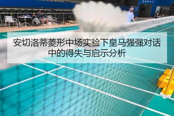 安切洛蒂菱形中场实验下皇马强强对话中的得失与启示分析