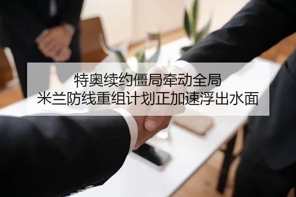 特奥续约僵局牵动全局 米兰防线重组计划正加速浮出水面
